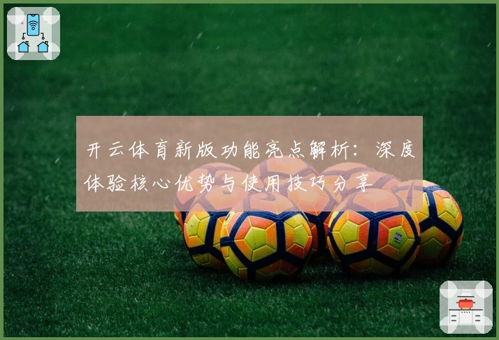 开云体育新版功能亮点解析：深度体验核心优势与使用技巧分享