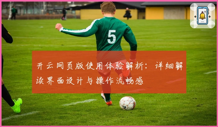 开云网页版使用体验解析：详细解读界面设计与操作流畅感