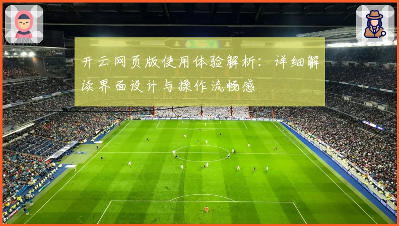 开云网页版使用体验解析：详细解读界面设计与操作流畅感