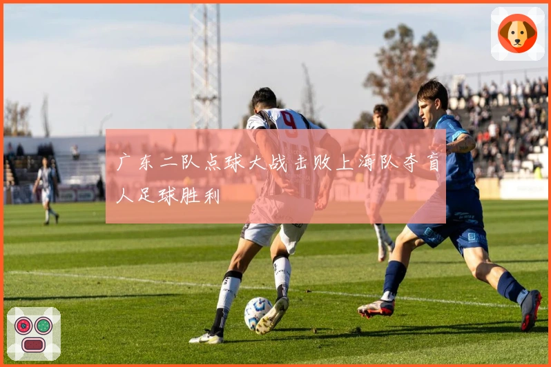 广东二队点球大战击败上海队夺盲人足球胜利